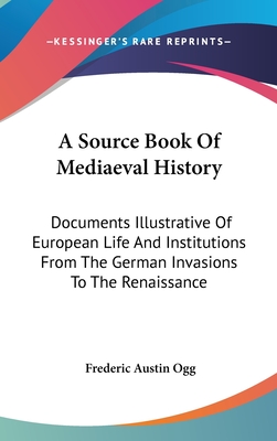 A Source Book Of Mediaeval History: Documents Illustrative Of European Life And Institutions From The German Invasions To The Renaissance