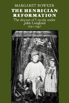 The Henrician Reformation: The Diocese of Lincoln Under John Longland 1521 1547