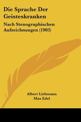 Die Sprache Der Geisteskranken: Nach Stenographischen Aufzeichnungen (1903)