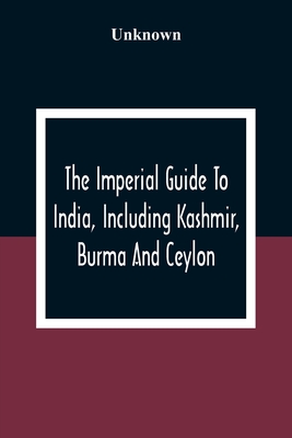 The Imperial Guide To India, Including Kashmir, Burma And Ceylon