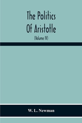 The Politics Of Aristotle; With An Introduction, Two Prefatory Essays And Notes Critical And Explanatory (Volume Iv) Essay On Constitutions Books Vi-V