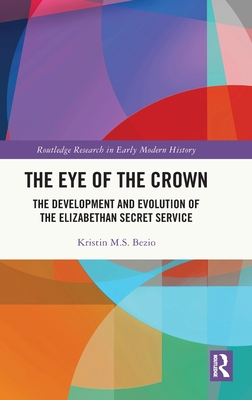 The Eye of the Crown: The Development and Evolution of the Elizabethan Secret Service