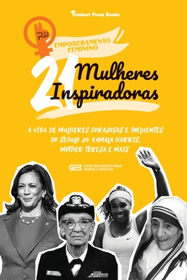 21 Mulheres Inspiradoras: A Vida de Mulheres Corajosas e Influentes do Século 20: Kamala Harris, Mother Teresa e mais (Livro Biográfico para Jovens e