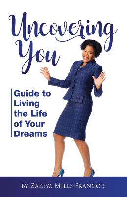 Uncovering You: Guide to Living the Life of Your Dreams