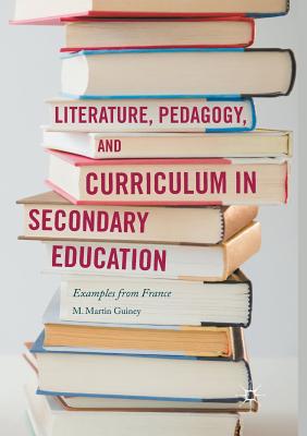 Literature, Pedagogy, and Curriculum in Secondary Education: Examples from France