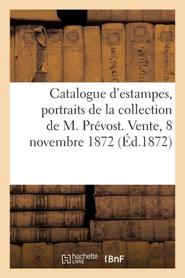 Catalogue d'estampes anciennes et modernes, portraits de la collection de M. Prévost: Vente, 8 novembre 1872
