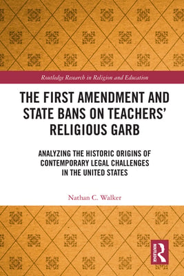 The First Amendment and State Bans on Teachers' Religious Garb: Analyzing the Historic Origins of Contemporary Legal Challenges in the United States