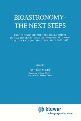 Bioastronomy - The Next Steps: Proceedings of the 99th Colloquium of the International Astronomical Union Held in Balaton, Hungary, June 22-27, 1987