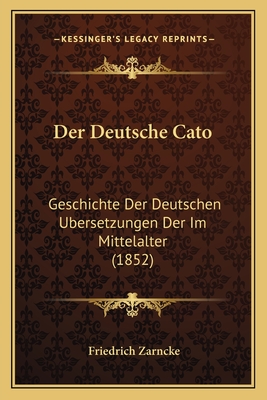 Der Deutsche Cato: Geschichte Der Deutschen Ubersetzungen Der Im Mittelalter (1852)