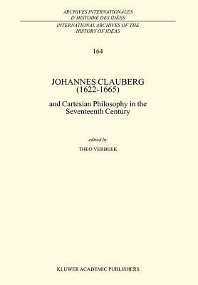 Johannes Clauberg (1622-1665): And Cartesian Philosophy in the Seventeenth Century