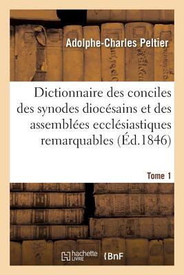 Dictionnaire universel et complet des conciles tant généraux que particuliers: des synodes diocésains et des autres assemblées ecclésiastiques les plu