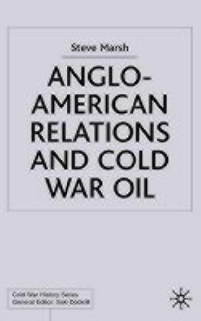 Anglo-American Relations and Cold War Oil: Crisis in Iran