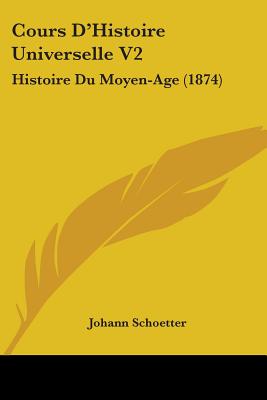 Cours D'Histoire Universelle V2: Histoire Du Moyen-Age (1874)