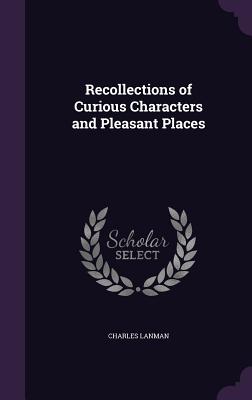 Recollections of Curious Characters and Pleasant Places