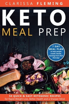 Keto Meal Prep: 50 Quick & Easy Ketogenic Recipes for Rapid Weight Loss, Better Health and a Sharper Mind (7 Day Meal Plan to help people ... results