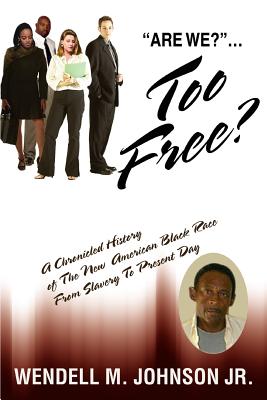 Too Free: A Chronicled History of The New American Black Race From Slavery To Present Day
