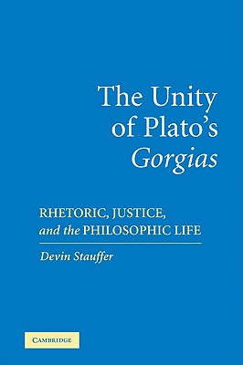 The Unity of Plato's 'Gorgias': Rhetoric, Justice, and the Philosophic Life