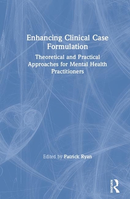 Enhancing Clinical Case Formulation: Theoretical and Practical Approaches for Mental Health Practitioners