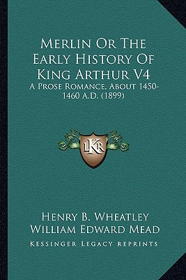 Merlin Or The Early History Of King Arthur V4: A Prose Romance, About 1450-1460 A.D. (1899)