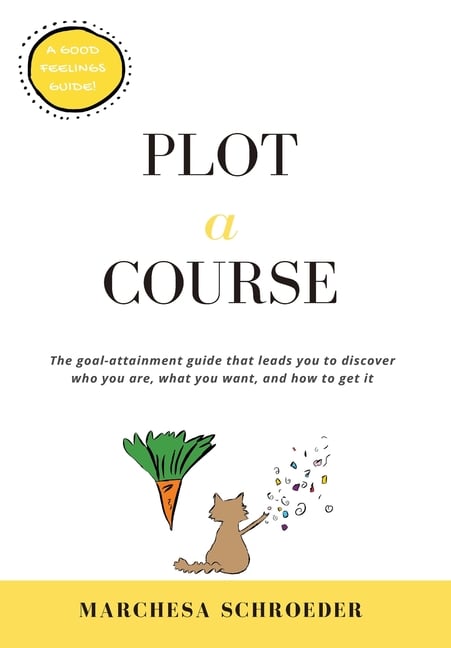 Plot-A-Course: The Goal-Attainment Guide That Leads You to Discover Who You Are, What You Want, and How to Get It