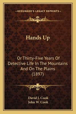 Hands Up: Or Thirty-Five Years Of Detective Life In The Mountains And On The Plains (1897)