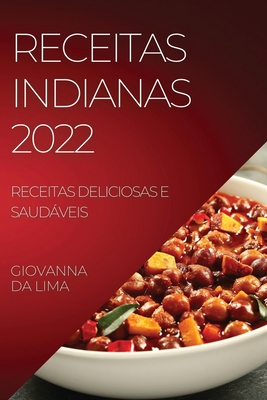 Receitas Indianas 2022: Receitas Deliciosas E Saudáveis