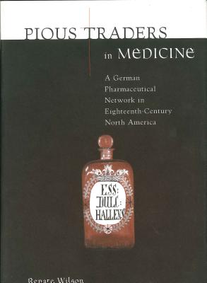 Pious Traders in Medicine: A German Pharmaceutical Network in Eighteenth-Century North America