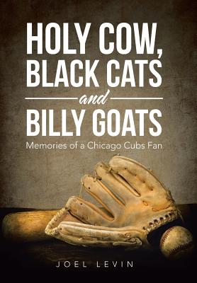 Holy Cow, Black Cats and Billy Goats: Memories of a Chicago Cubs Fan