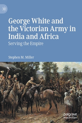 George White and the Victorian Army in India and Africa: Serving the Empire