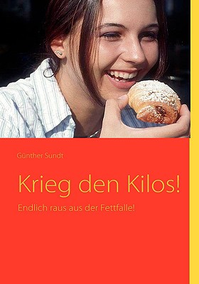 Krieg den Kilos!: Endlich raus aus der Fettfalle!