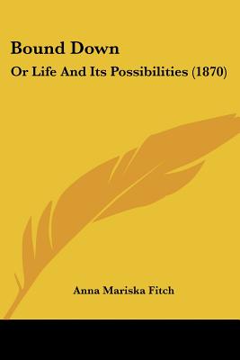 Bound Down: Or Life And Its Possibilities (1870)