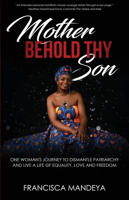 Mother Behold Thy Son: One Woman's Journey to Dismantle Patriarchy and Live a Life of Equality, Love and Freedom