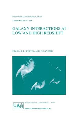 Galaxy Interactions at Low and High Redshift: Proceedings of the 186th Symposium of the International Astronomical Union, Held at Kyoto, Japan, 26-30