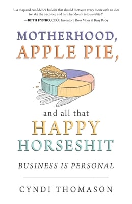 Motherhood, Apple Pie, and all that Happy Horseshit: Business Is Personal