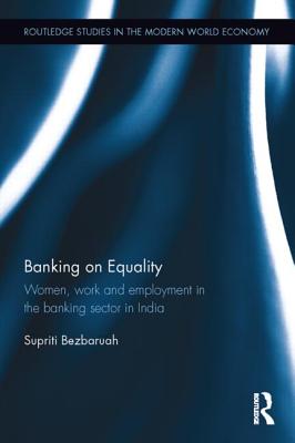 Banking on Equality: Women, Work and Employment in the Banking Sector in India