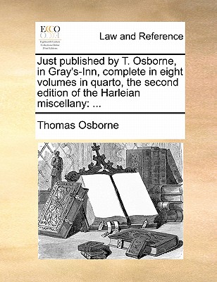 Just Published by T. Osborne, in Gray's-Inn, Complete in Eight Volumes in Quarto, the Second Edition of the Harleian Miscellany: ...