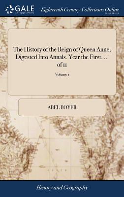 The History of the Reign of Queen Anne, Digested Into Annals. Year the First. ... of 11; Volume 1