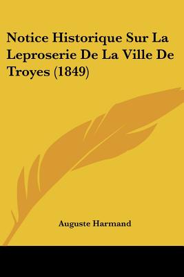 Notice Historique Sur La Leproserie De La Ville De Troyes (1849)