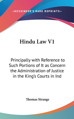 Hindu Law V1: Principally with Reference to Such Portions of It as Concern the Administration of Justice in the King's Courts in Ind