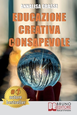 Educazione Creativa Consapevole: Come Trasformare Le Difficoltà In Uno Strumento Efficace E Vincente Per Vivere La Vita Con Atteggiamento Positivo Att
