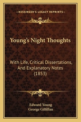 Young's Night Thoughts: With Life, Critical Dissertations, And Explanatory Notes (1853)