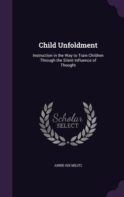 Child Unfoldment: Instruction in the Way to Train Children Through the Silent Influence of Thought