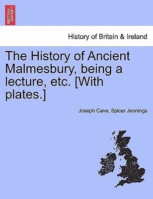 The History of Ancient Malmesbury, Being a Lecture, Etc. [With Plates.]