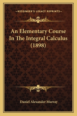 An Elementary Course In The Integral Calculus (1898)