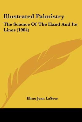Illustrated Palmistry: The Science Of The Hand And Its Lines (1904)