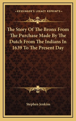 The Story Of The Bronx From The Purchase Made By The Dutch From The Indians In 1639 To The Present Day