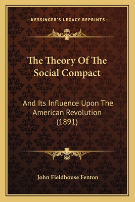 The Theory Of The Social Compact: And Its Influence Upon The American Revolution (1891)