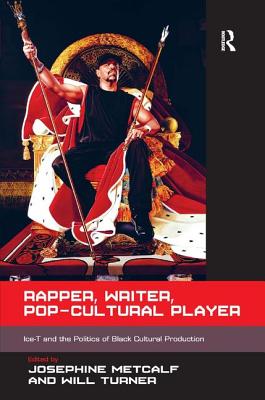 Rapper, Writer, Pop-Cultural Player: Ice-T and the Politics of Black Cultural Production. Edited by Josephine Metcalf, Will Turner