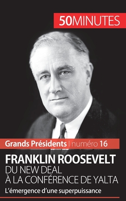 Franklin Roosevelt. Du New Deal à la conférence de Yalta: L'émergence d'une superpuissance