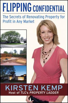 Flipping Confidential: The Secrets of Renovating Property for Profit in Any Market
